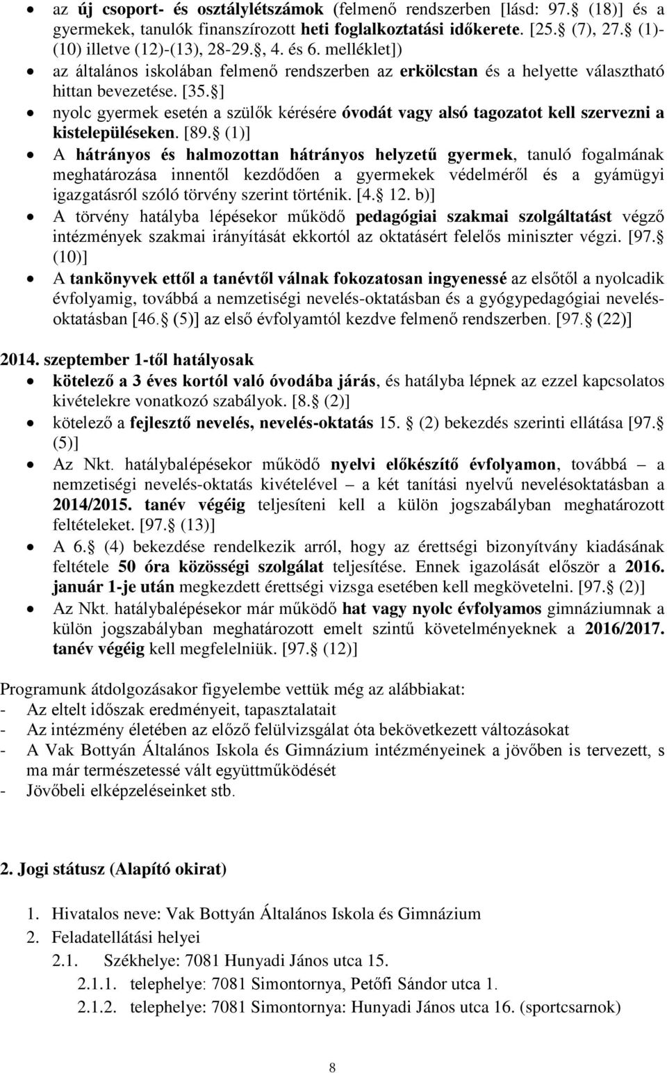 ] nyolc gyermek esetén a szülők kérésére óvodát vagy alsó tagozatot kell szervezni a kistelepüléseken. [89.