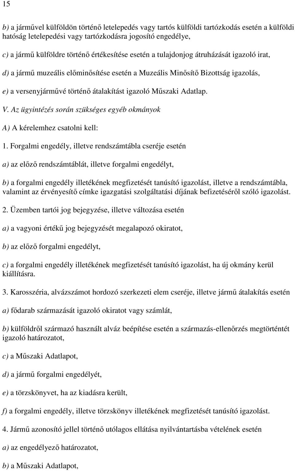 Az ügyintézés során szükséges egyéb okmányok A) A kérelemhez csatolni kell: 1.