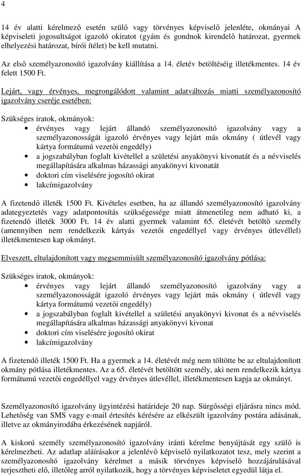 Lejárt, vagy érvényes, megrongálódott valamint adatváltozás miatti személyazonosító igazolvány cseréje esetében: Szükséges iratok, okmányok: érvényes vagy lejárt állandó személyazonosító igazolvány