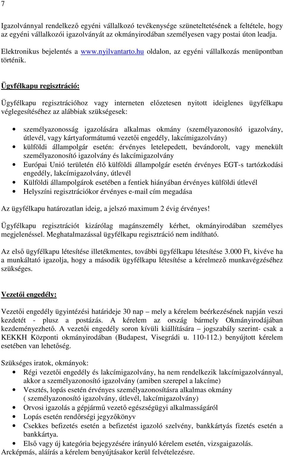 Ügyfélkapu regisztráció: Ügyfélkapu regisztrációhoz vagy interneten előzetesen nyitott ideiglenes ügyfélkapu véglegesítéséhez az alábbiak szükségesek: személyazonosság igazolására alkalmas okmány