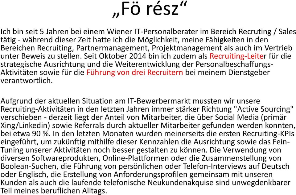 Seit Oktober 2014 bin ich zudem als Recruiting-Leiter für die strategische Ausrichtung und die Weiterentwicklung der Personalbeschaffungs- Aktivitäten sowie für die Führung von drei Recruitern bei