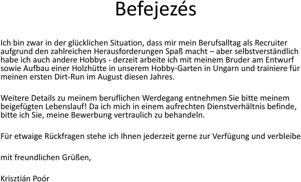 im August diesen Jahres. Weitere Details zu meinem beruflichen Werdegang entnehmen Sie bitte meinem beigefügten Lebenslauf!