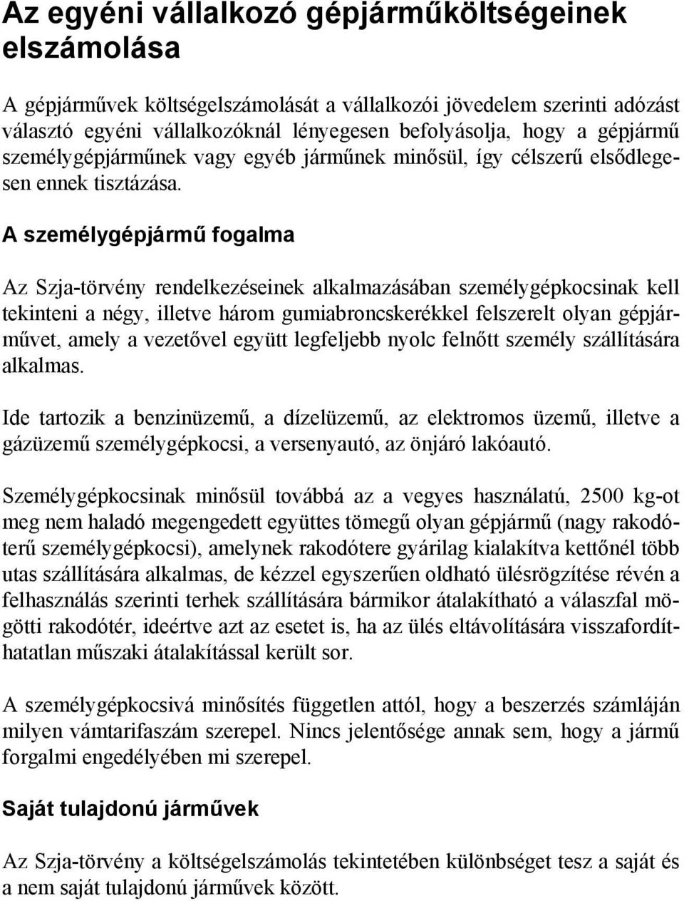 A személygépjármű fogalma Az Szja-törvény rendelkezéseinek alkalmazásában személygépkocsinak kell tekinteni a négy, illetve három gumiabroncskerékkel felszerelt olyan gépjárművet, amely a vezetővel