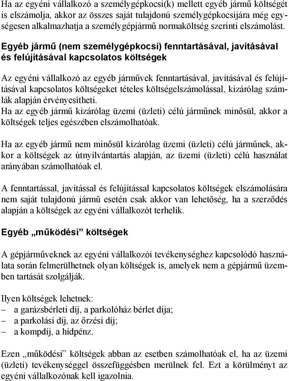 Egyéb jármű (nem személygépkocsi) fenntartásával, javításával és felújításával kapcsolatos költségek Az egyéni vállalkozó az egyéb járművek fenntartásával, javításával és felújításával kapcsolatos