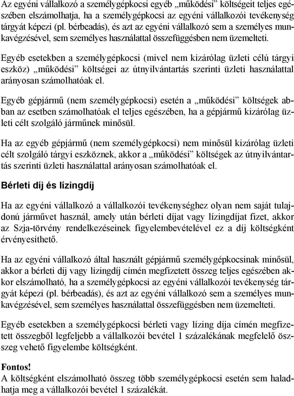 Egyéb esetekben a személygépkocsi (mivel nem kizárólag üzleti célú tárgyi eszköz) működési költségei az útnyilvántartás szerinti üzleti használattal arányosan számolhatóak el.