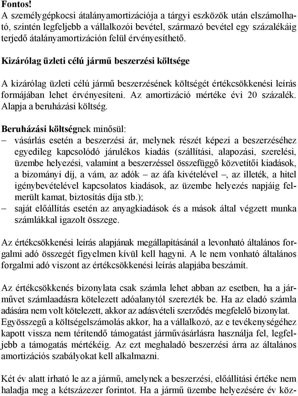 Kizárólag üzleti célú jármű beszerzési költsége A kizárólag üzleti célú jármű beszerzésének költségét értékcsökkenési leírás formájában lehet érvényesíteni. Az amortizáció mértéke évi 20 százalék.