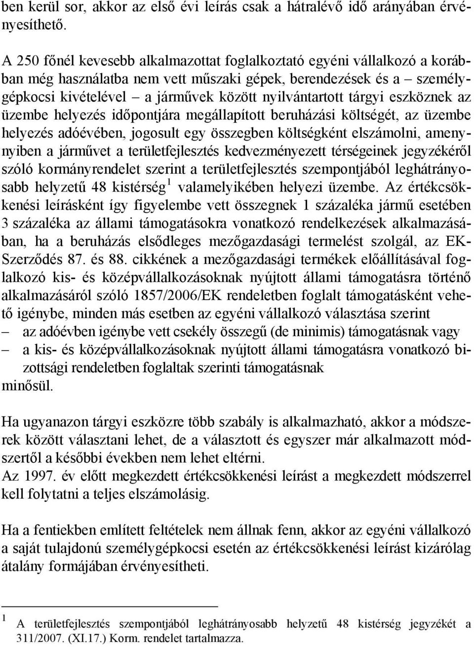 tárgyi eszköznek az üzembe helyezés időpontjára megállapított beruházási költségét, az üzembe helyezés adóévében, jogosult egy összegben költségként elszámolni, amenynyiben a járművet a