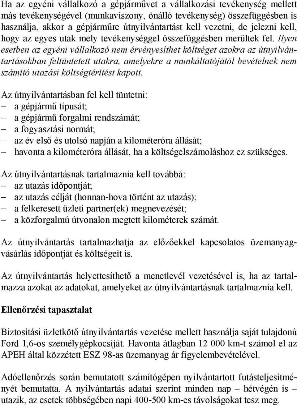 Ilyen esetben az egyéni vállalkozó nem érvényesíthet költséget azokra az útnyilvántartásokban feltüntetett utakra, amelyekre a munkáltatójától bevételnek nem számító utazási költségtérítést kapott.