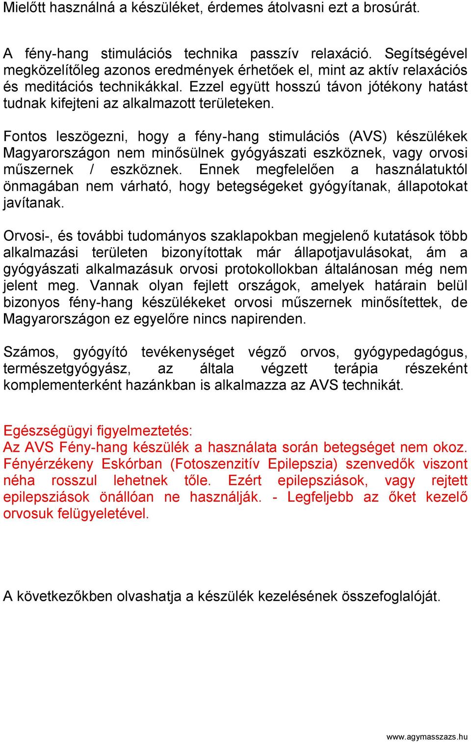 Fontos leszögezni, hogy a fény-hang stimulációs (AVS) készülékek Magyarországon nem minősülnek gyógyászati eszköznek, vagy orvosi műszernek / eszköznek.