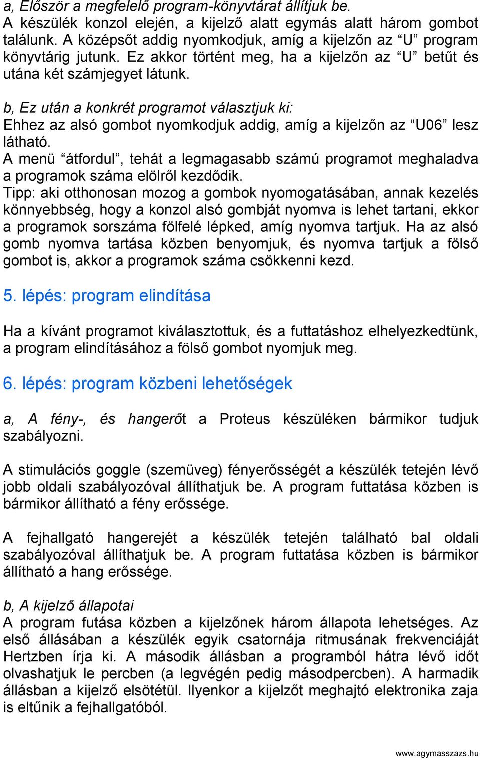 b, Ez után a konkrét programot választjuk ki: Ehhez az alsó gombot nyomkodjuk addig, amíg a kijelzőn az U06 lesz látható.