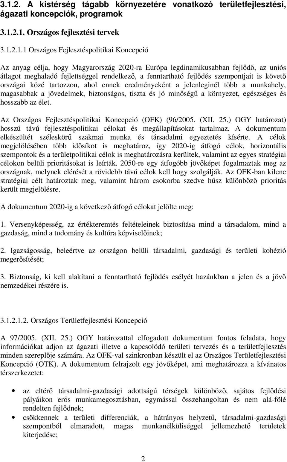 ennek eredményeként a jelenleginél több a munkahely, magasabbak a jövedelmek, biztonságos, tiszta és jó minőségű a környezet, egészséges és hosszabb az élet.