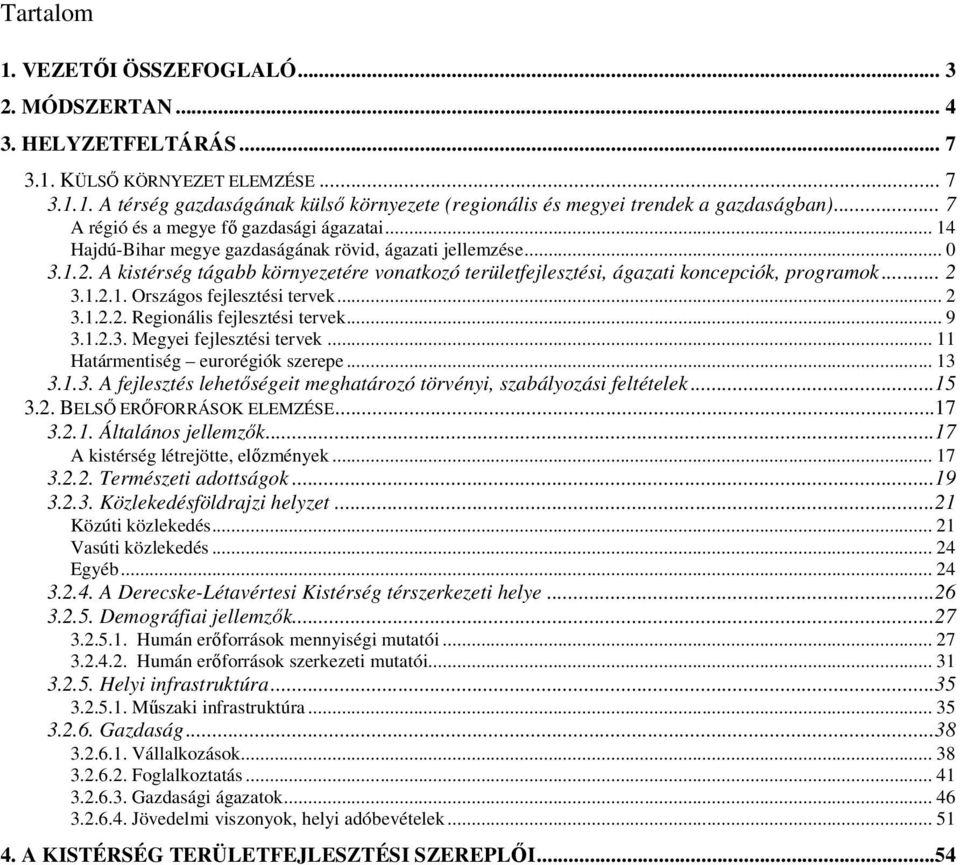 A kistérség tágabb környezetére vonatkozó területfejlesztési, ágazati koncepciók, programok... 2 3.1.2.1. Országos fejlesztési tervek... 2 3.1.2.2. Regionális fejlesztési tervek... 9 3.1.2.3. Megyei fejlesztési tervek.