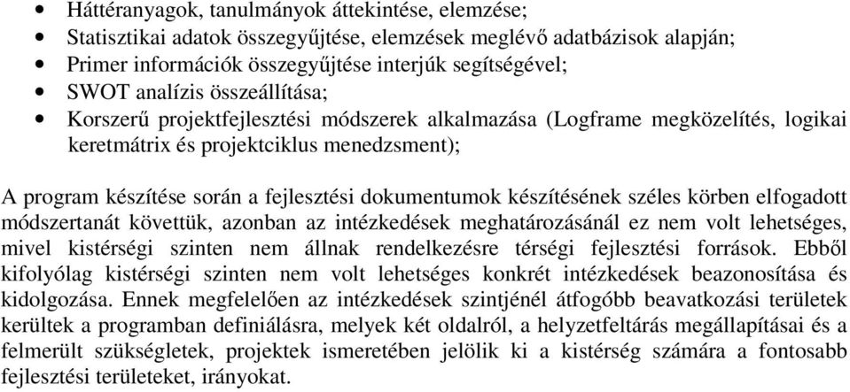 készítésének széles körben elfogadott módszertanát követtük, azonban az intézkedések meghatározásánál ez nem volt lehetséges, mivel kistérségi szinten nem állnak rendelkezésre térségi fejlesztési