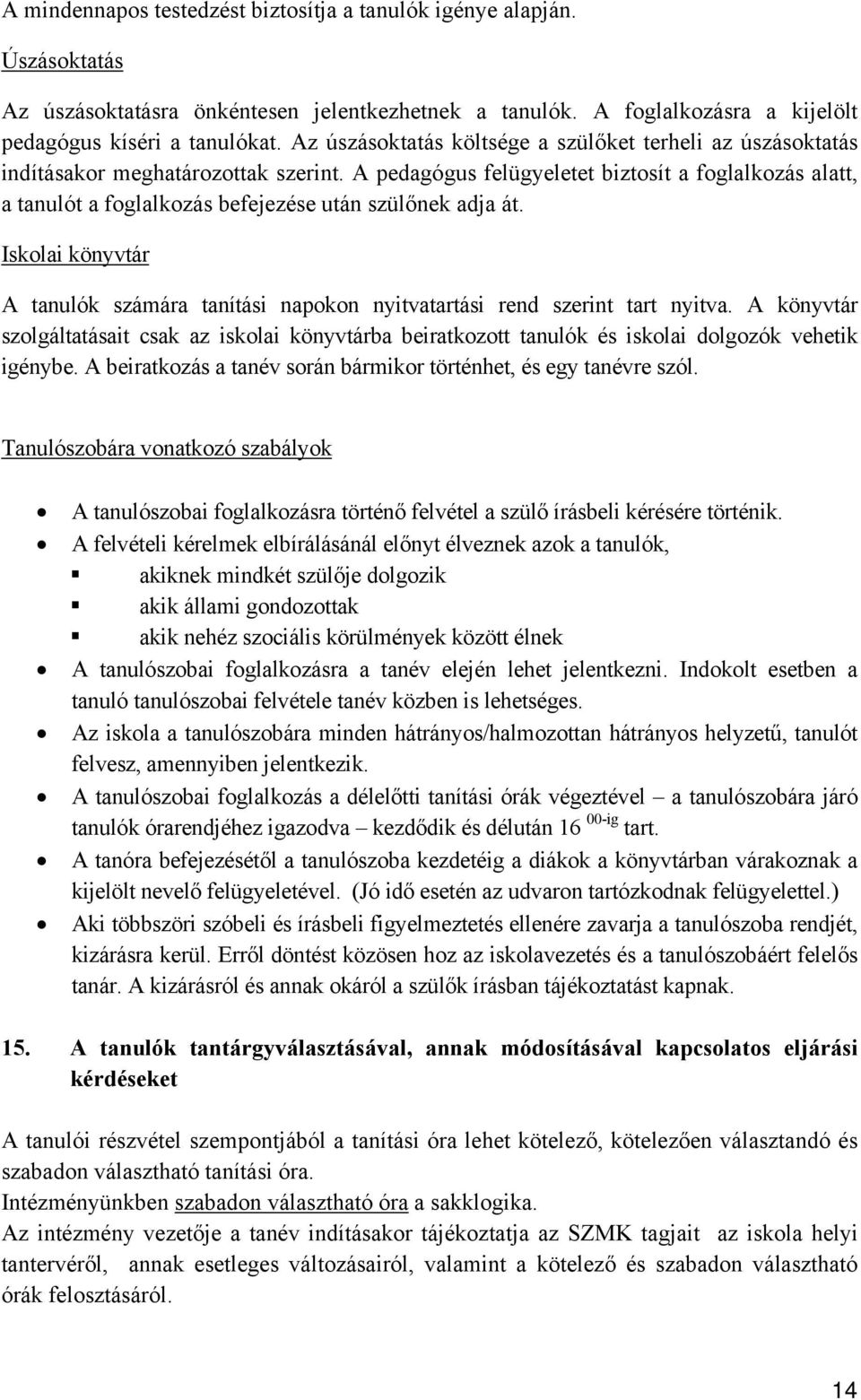 A pedagógus felügyeletet biztosít a foglalkozás alatt, a tanulót a foglalkozás befejezése után szülőnek adja át.