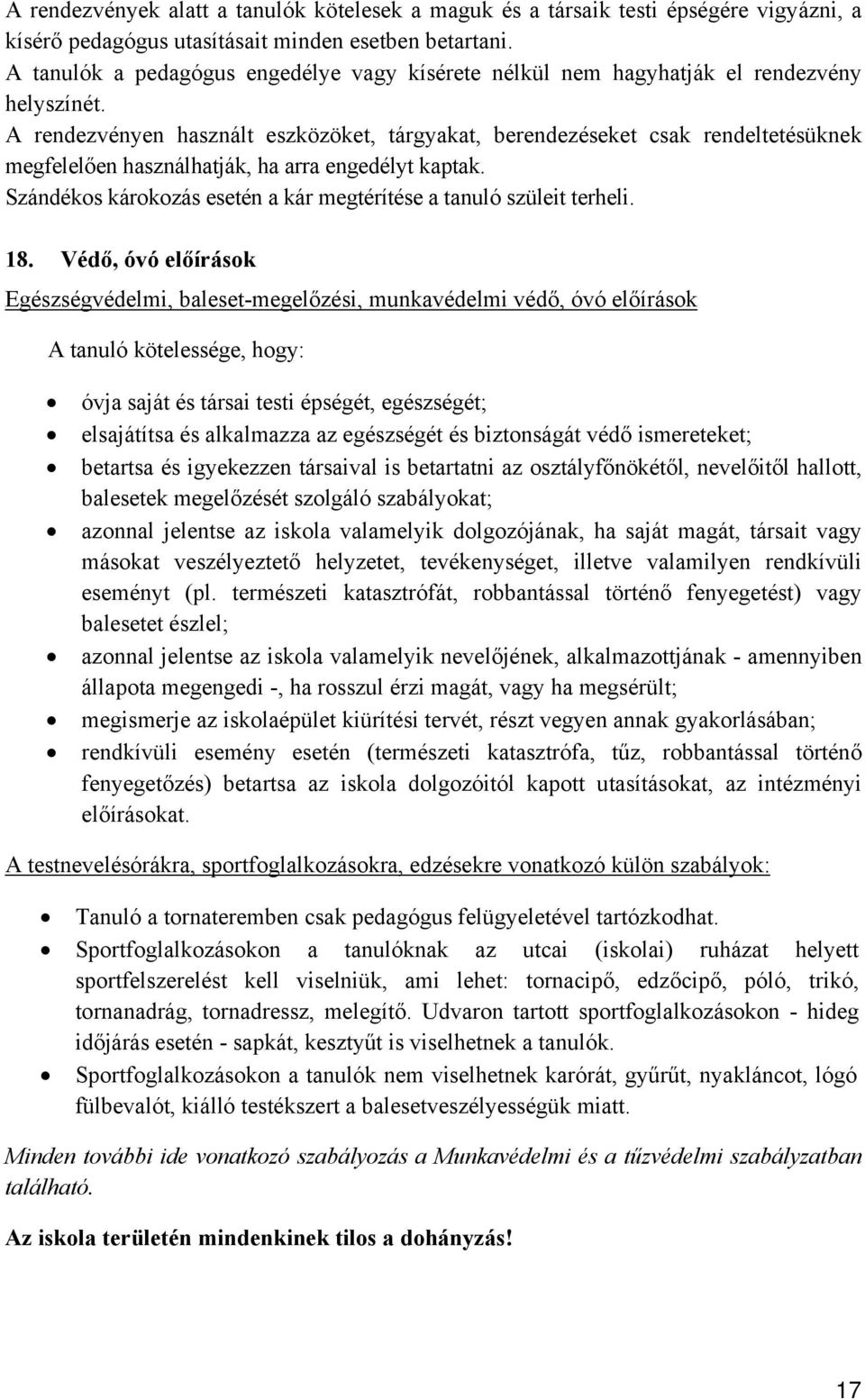 A rendezvényen használt eszközöket, tárgyakat, berendezéseket csak rendeltetésüknek megfelelően használhatják, ha arra engedélyt kaptak.