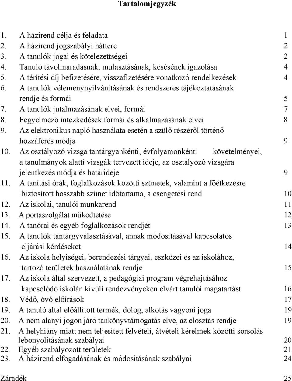 A tanulók jutalmazásának elvei, formái 7 8. Fegyelmező intézkedések formái és alkalmazásának elvei 8 9. Az elektronikus napló használata esetén a szülő részéről történő hozzáférés módja 9 10.