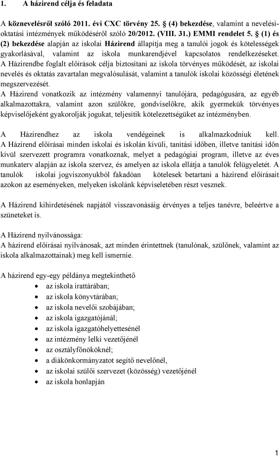 A Házirendbe foglalt előírások célja biztosítani az iskola törvényes működését, az iskolai nevelés és oktatás zavartalan megvalósulását, valamint a tanulók iskolai közösségi életének megszervezését.