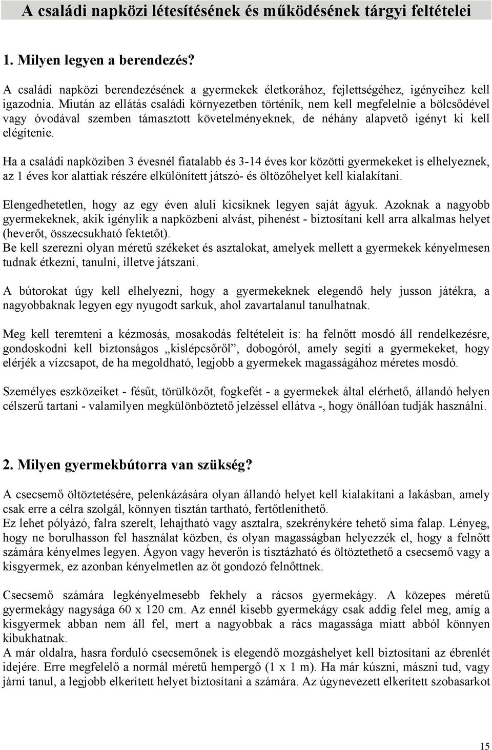 Ha a családi napköziben 3 évesnél fiatalabb és 3-14 éves kor közötti gyermekeket is elhelyeznek, az 1 éves kor alattiak részére elkülönített játszó- és öltözőhelyet kell kialakítani.