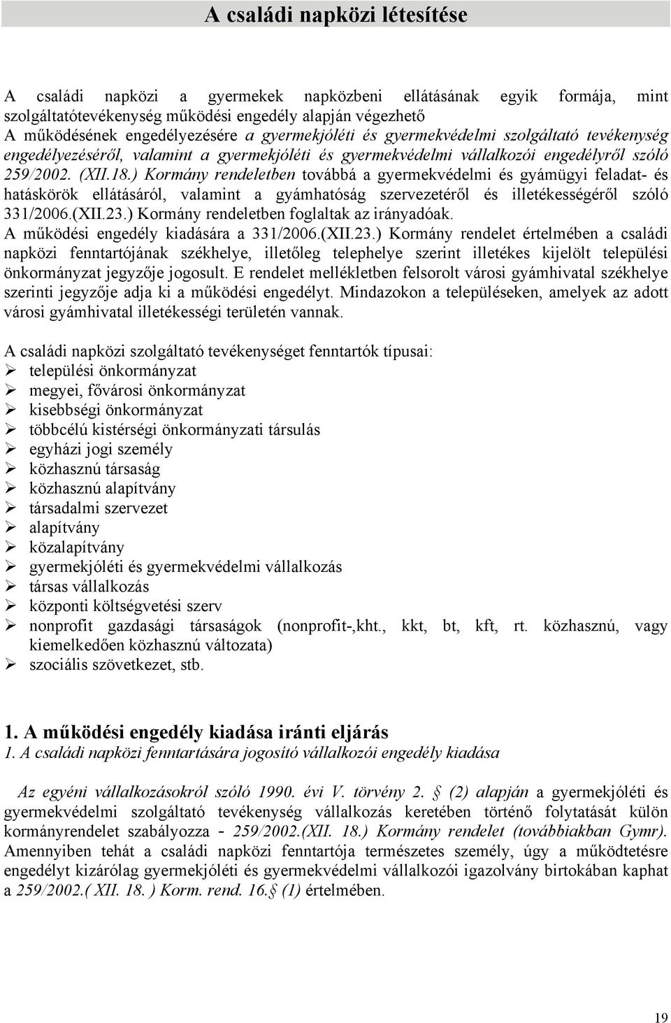 ) Kormány rendeletben továbbá a gyermekvédelmi és gyámügyi feladat- és hatáskörök ellátásáról, valamint a gyámhatóság szervezetéről és illetékességéről szóló 331/2006.(XII.23.