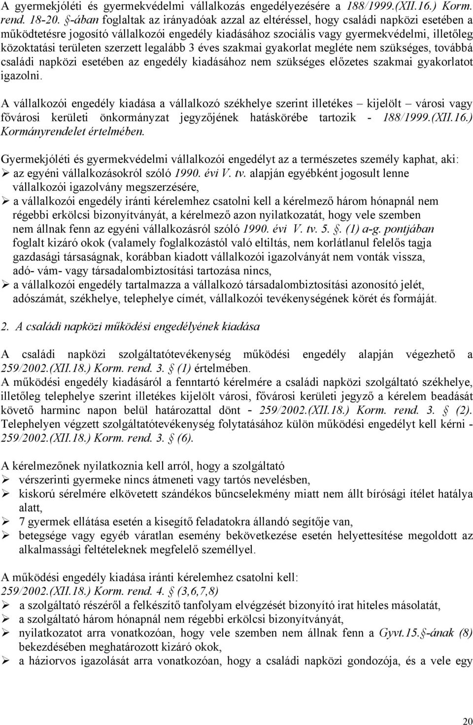 szerzett legalább 3 éves szakmai gyakorlat megléte nem szükséges, továbbá családi napközi esetében az engedély kiadásához nem szükséges előzetes szakmai gyakorlatot igazolni.