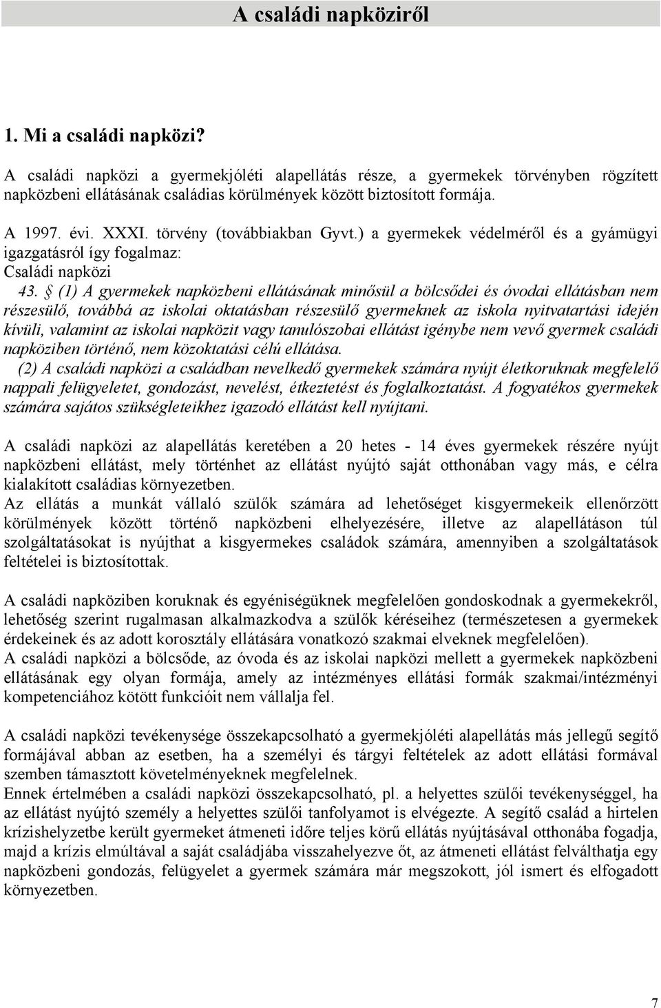 törvény (továbbiakban Gyvt.) a gyermekek védelméről és a gyámügyi igazgatásról így fogalmaz: Családi napközi 43.