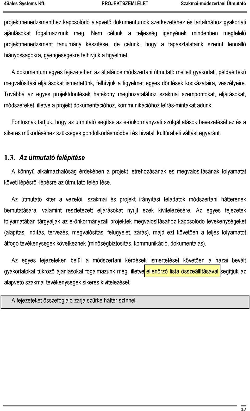 A dokumentum egyes fejezeteiben az általános módszertani útmutató mellett gyakorlati, példaértékű megvalósítási eljárásokat ismertetünk, felhívjuk a figyelmet egyes döntések kockázataira, veszélyeire.