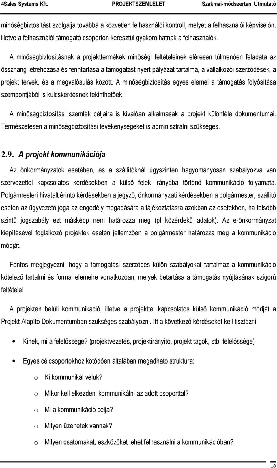 projekt tervek, és a megvalósulás között. A minőségbiztosítás egyes elemei a támogatás folyósítása szempontjából is kulcskérdésnek tekinthetőek.