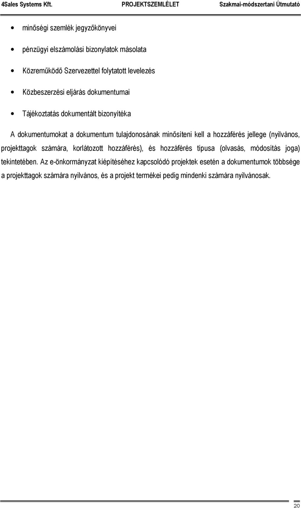 (nyilvános, projekttagok számára, korlátozott hozzáférés), és hozzáférés típusa (olvasás, módosítás joga) tekintetében.