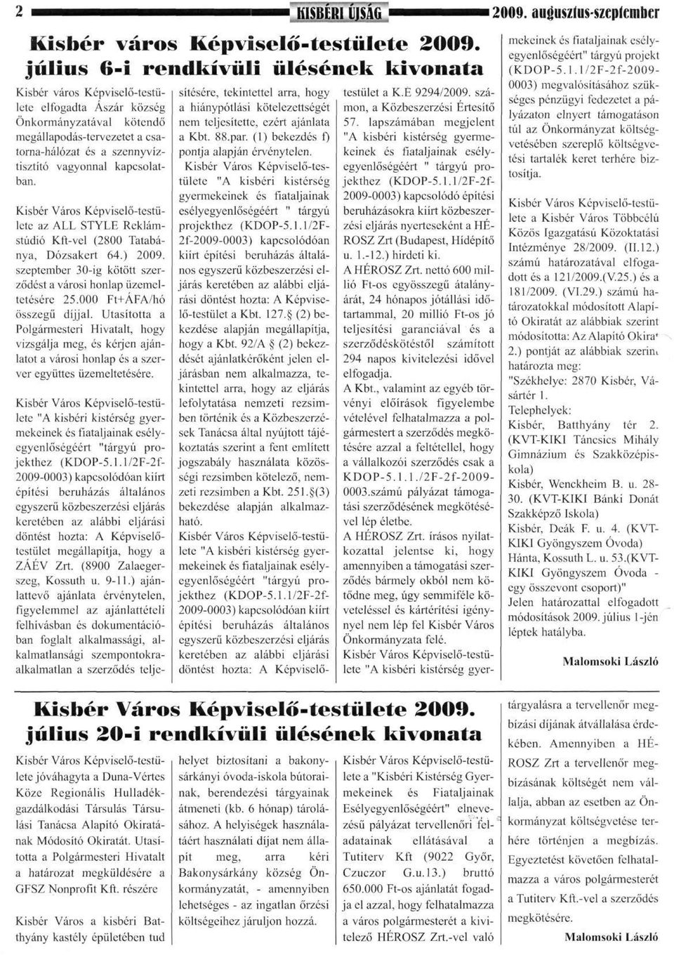 kapcsolatban. Kisbér Város Képviselő-testülete az ALL STYLE Reklámstúdió Kft-vel (2800 Tatabánya, Dózsakert 64.) 2009. szeptember 30-ig kötött szerződést a városi honlap üzemeltetésére 25.