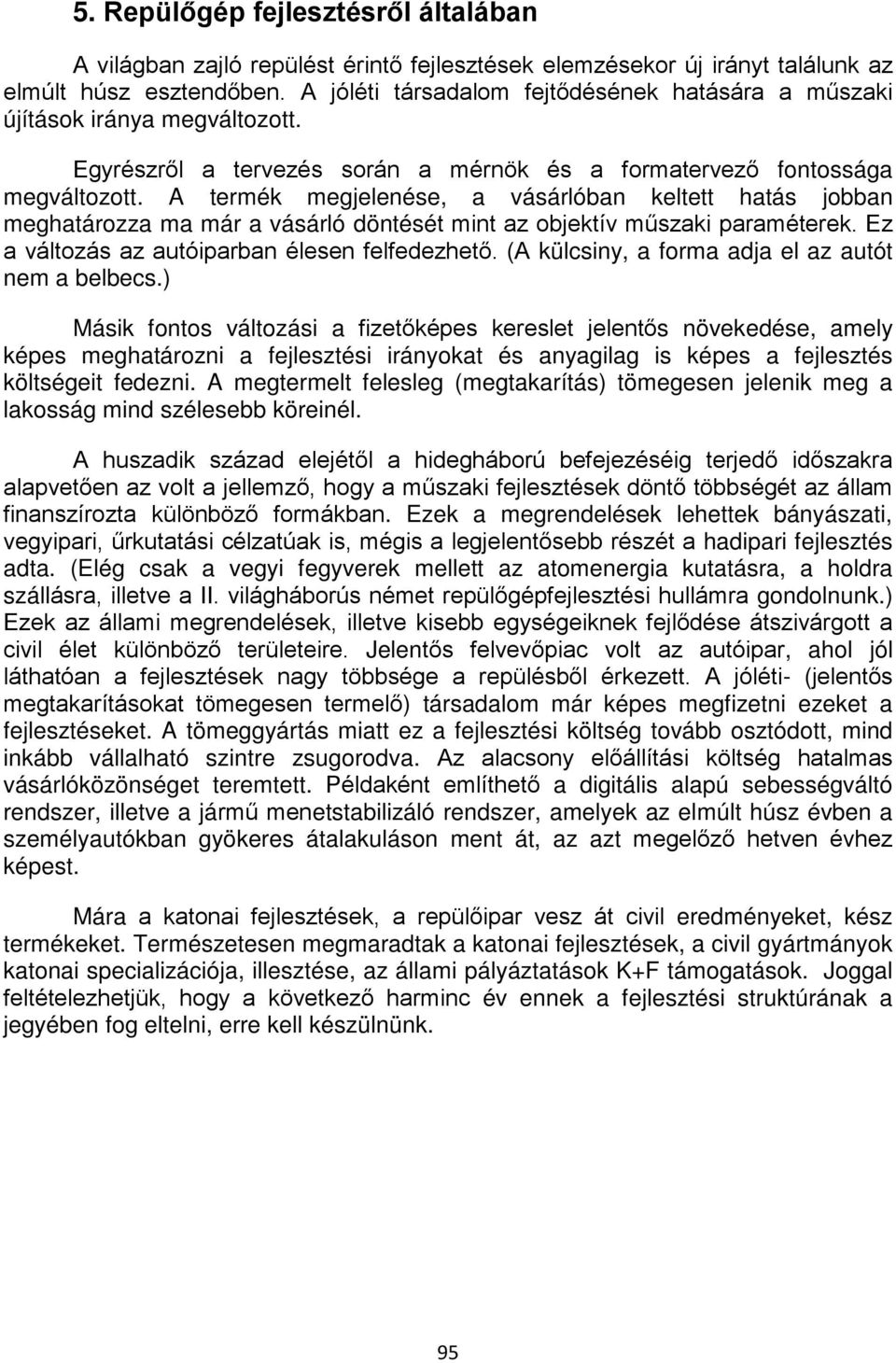 A termék megjelenése, a vásárlóban keltett hatás jobban meghatározza ma már a vásárló döntését mint az objektív műszaki paraméterek. Ez a változás az autóiparban élesen felfedezhető.