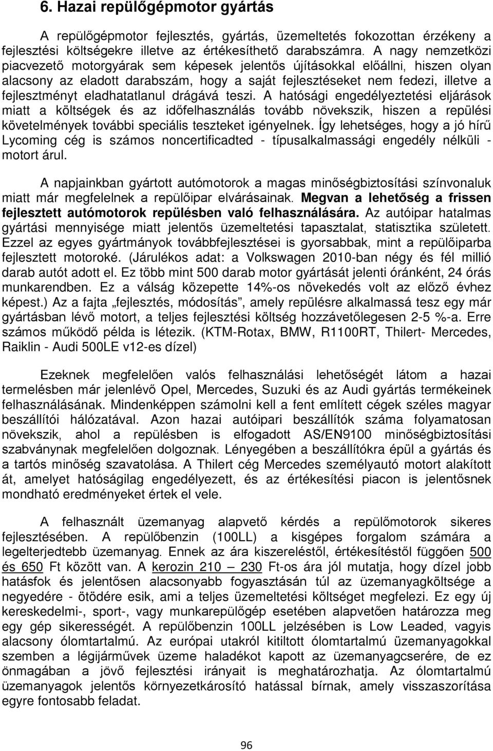 eladhatatlanul drágává teszi. A hatósági engedélyeztetési eljárások miatt a költségek és az időfelhasználás tovább növekszik, hiszen a repülési követelmények további speciális teszteket igényelnek.