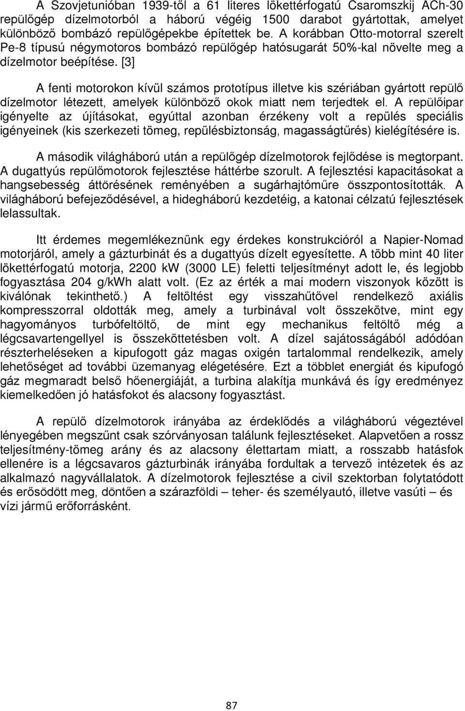 [3] A fenti motorokon kívül számos prototípus illetve kis szériában gyártott repülő dízelmotor létezett, amelyek különböző okok miatt nem terjedtek el.