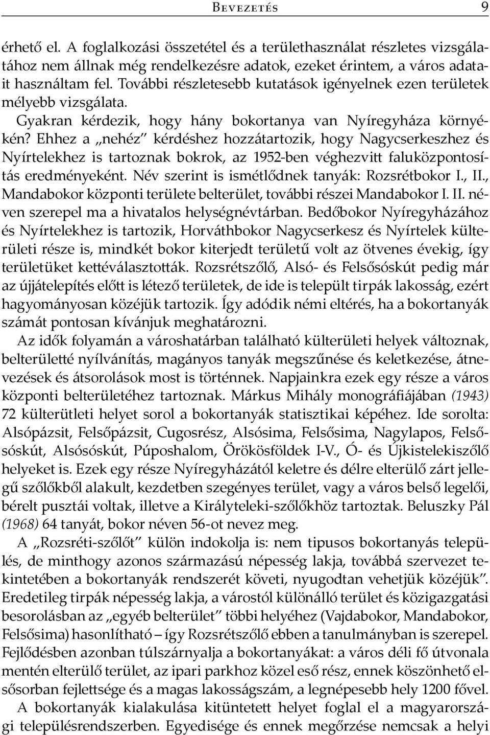 Ehhez a nehéz kérdéshez hozzátartozik, hogy Nagycserkeszhez és Nyírtelekhez is tartoznak bokrok, az 1952-ben véghezvitt faluközpontosítás ered ményeként.