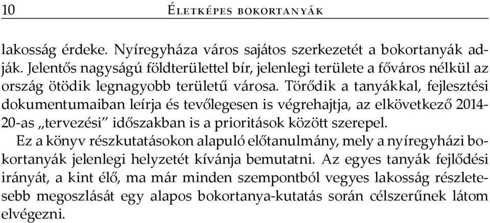 Törődik a tanyákkal, fejlesztési dokumentumaiban leírja és tevőlegesen is végrehajtja, az elkövetkező 2014-20-as tervezési időszakban is a prioritások között szerepel.