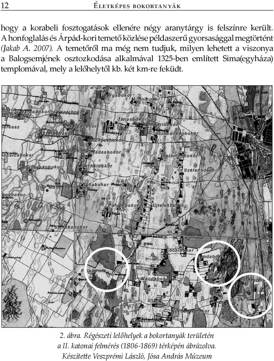 A temetőről ma még nem tudjuk, milyen lehetett a viszonya a Balogsemjének osztozkodása alkalmával 1325-ben említett Sima(egyháza)