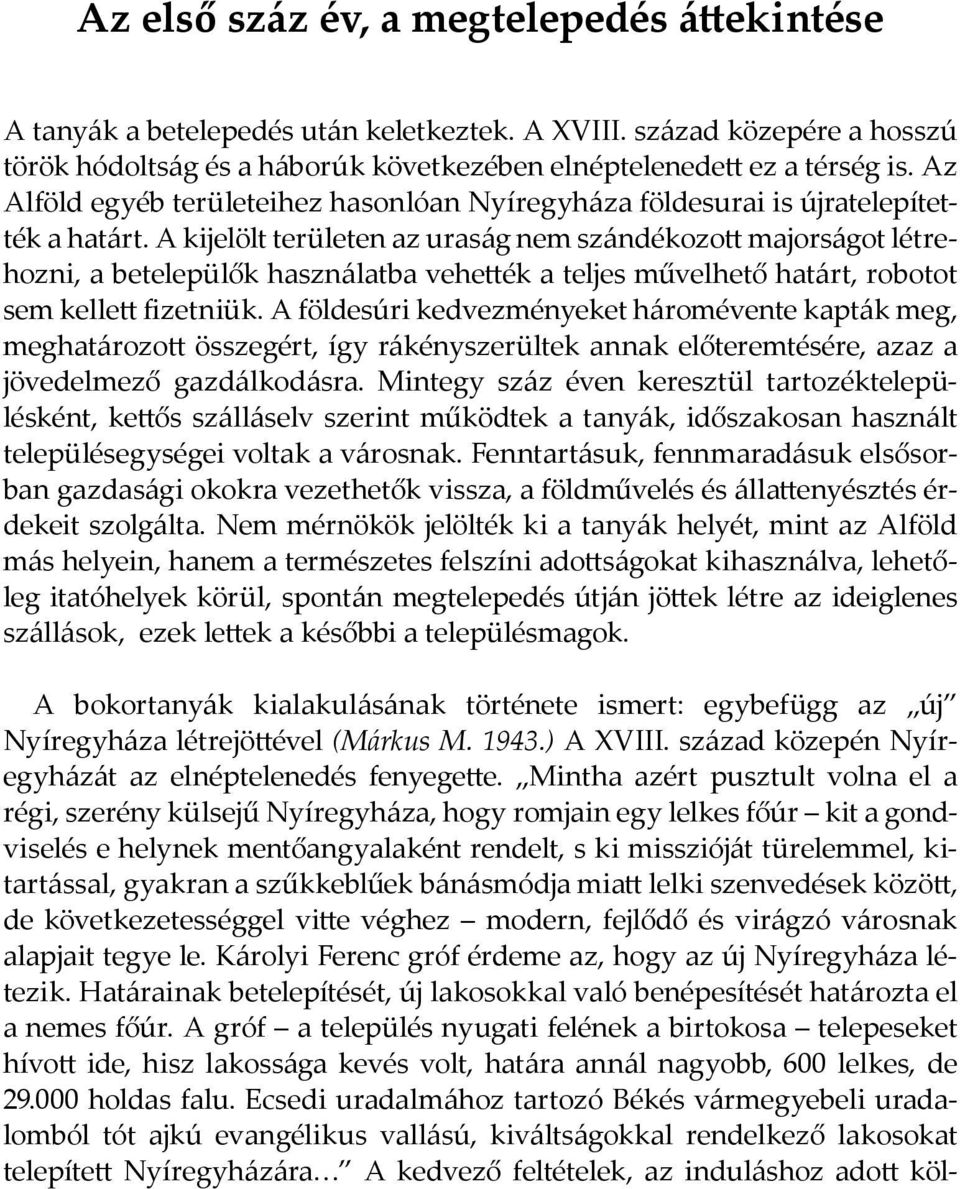 A kijelölt területen az uraság nem szándékozott majorságot létrehozni, a betelepülők használatba vehették a teljes művelhető határt, robotot sem kellett fizetniük.