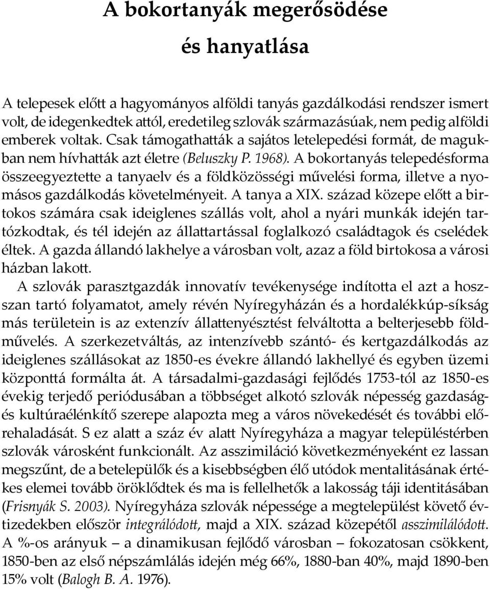 A bokortanyás telepedésforma összeegyeztette a tanyaelv és a földközösségi művelési forma, illetve a nyomásos gazdálkodás követelményeit. A tanya a XIX.