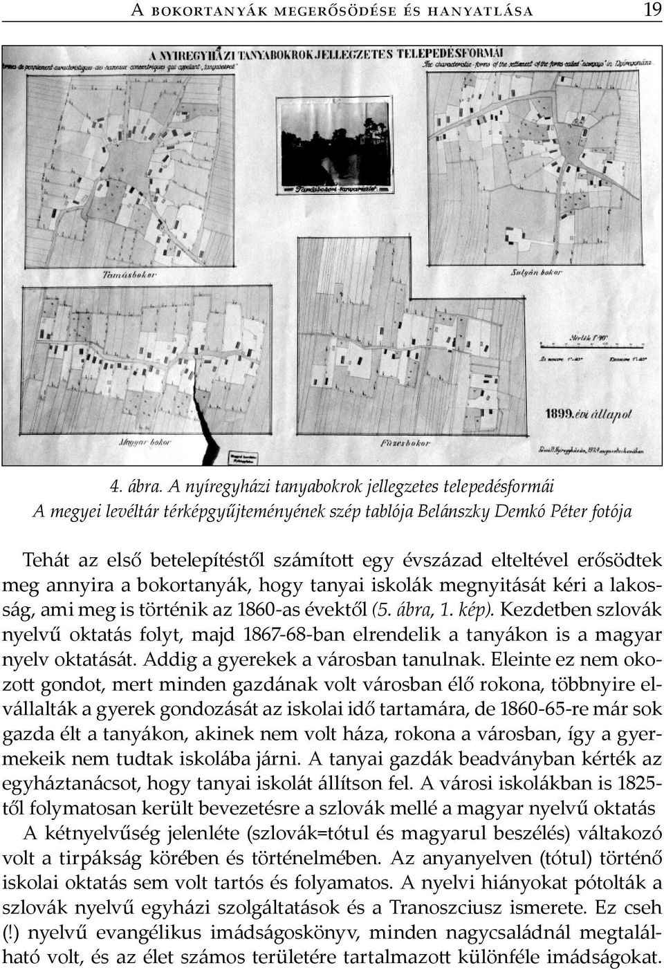 erősödtek meg annyira a bokortanyák, hogy tanyai iskolák megnyitását kéri a lakosság, ami meg is történik az 1860-as évektől (5. ábra, 1. kép).