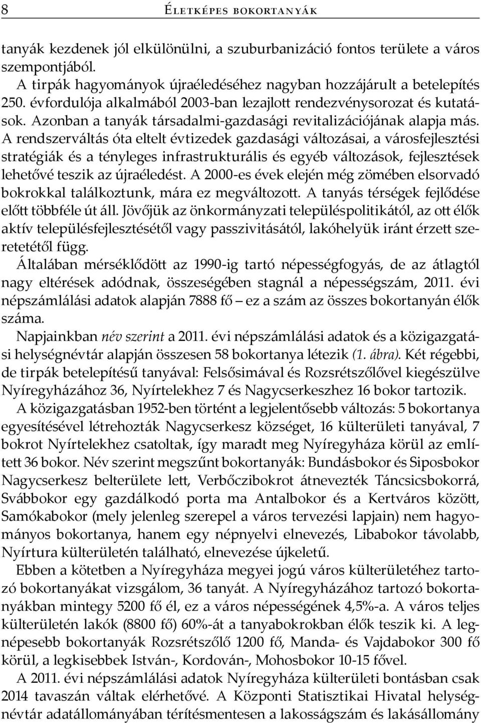 A rendszerváltás óta eltelt évtizedek gazdasági változásai, a városfejlesztési stratégiák és a tényleges infrastrukturális és egyéb változások, fejlesztések lehetővé teszik az újraéledést.