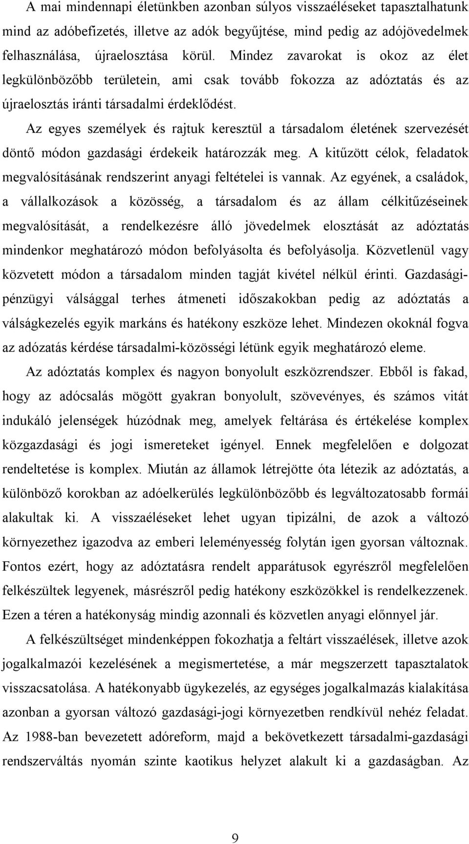 Az egyes személyek és rajtuk keresztül a társadalom életének szervezését döntő módon gazdasági érdekeik határozzák meg.