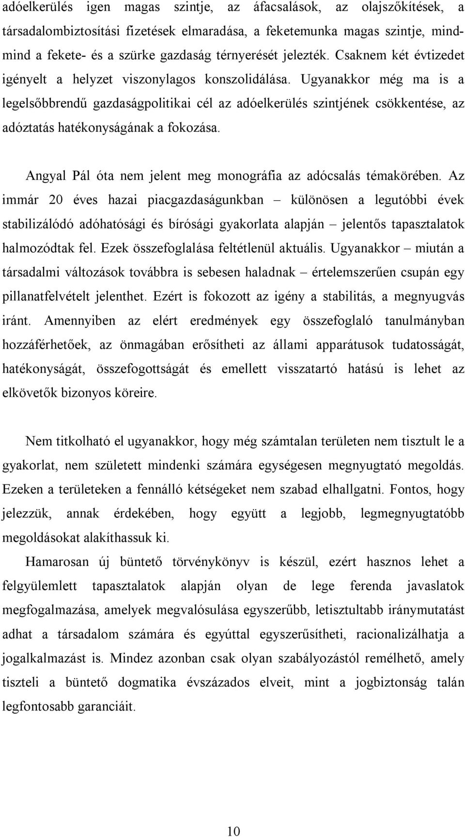 Ugyanakkor még ma is a legelsőbbrendű gazdaságpolitikai cél az adóelkerülés szintjének csökkentése, az adóztatás hatékonyságának a fokozása.