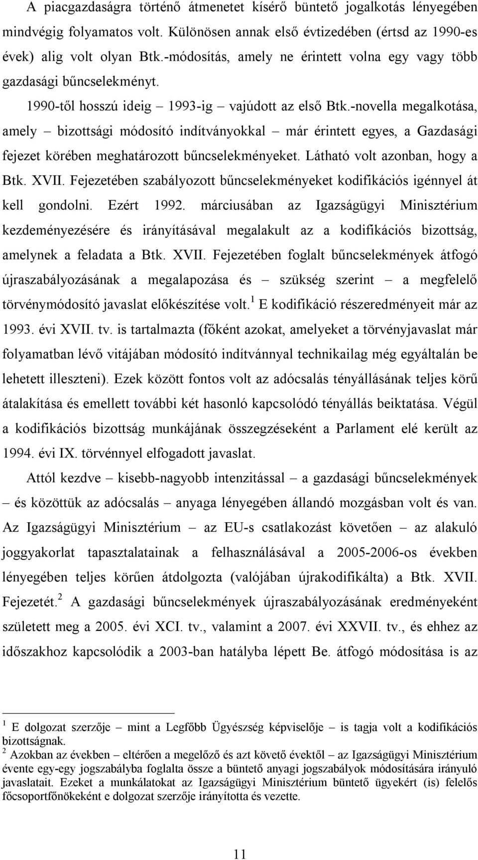 -novella megalkotása, amely bizottsági módosító indítványokkal már érintett egyes, a Gazdasági fejezet körében meghatározott bűncselekményeket. Látható volt azonban, hogy a Btk. XVII.