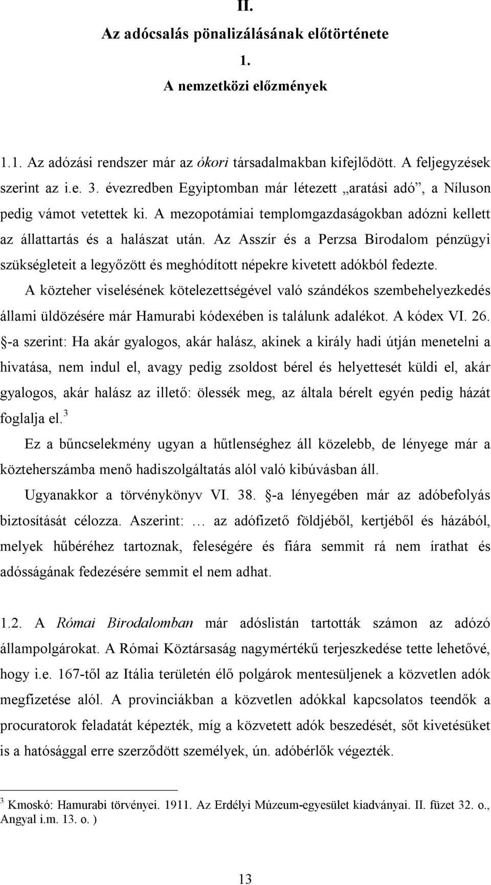 Az Asszír és a Perzsa Birodalom pénzügyi szükségleteit a legyőzött és meghódított népekre kivetett adókból fedezte.