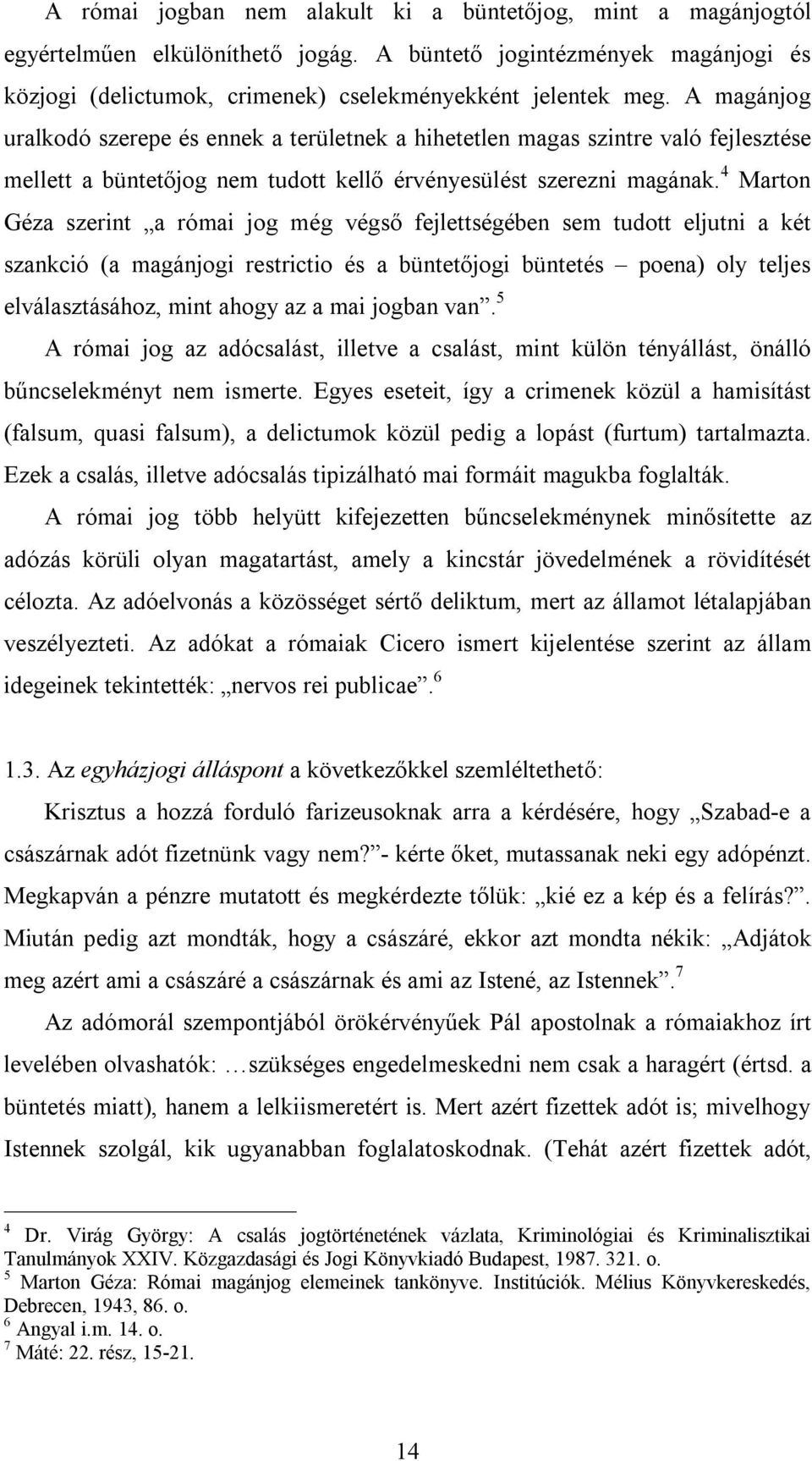 4 Marton Géza szerint a római jog még végső fejlettségében sem tudott eljutni a két szankció (a magánjogi restrictio és a büntetőjogi büntetés poena) oly teljes elválasztásához, mint ahogy az a mai