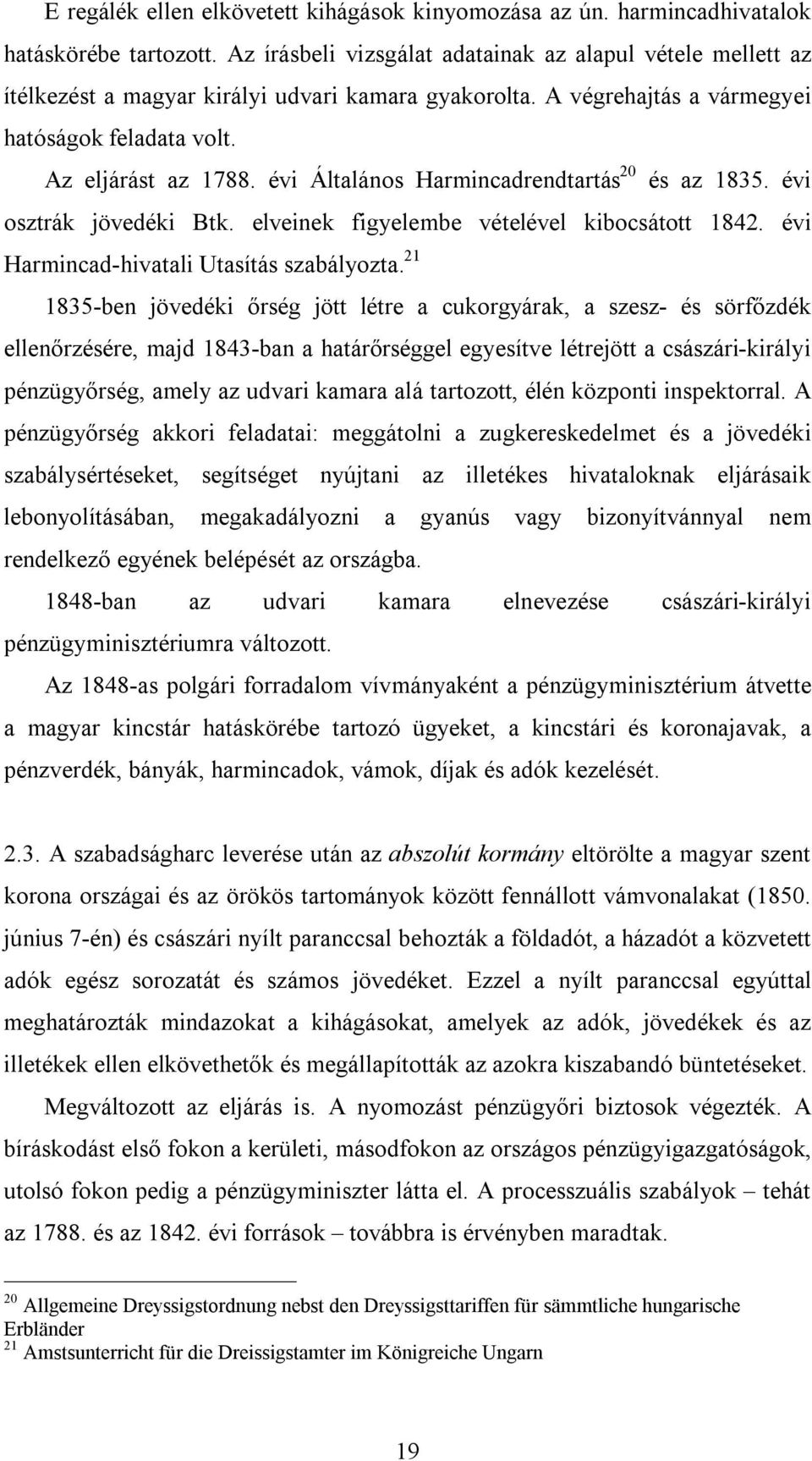 évi Általános Harmincadrendtartás 20 és az 1835. évi osztrák jövedéki Btk. elveinek figyelembe vételével kibocsátott 1842. évi Harmincad-hivatali Utasítás szabályozta.