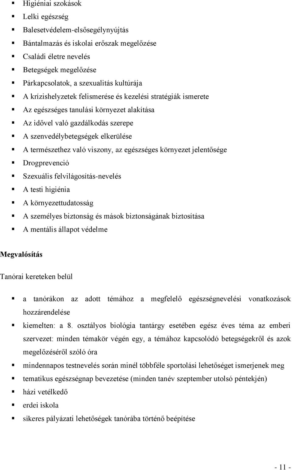 viszony, az egészséges környezet jelentősége Drogprevenció Szexuális felvilágosítás-nevelés A testi higiénia A környezettudatosság A személyes biztonság és mások biztonságának biztosítása A mentális