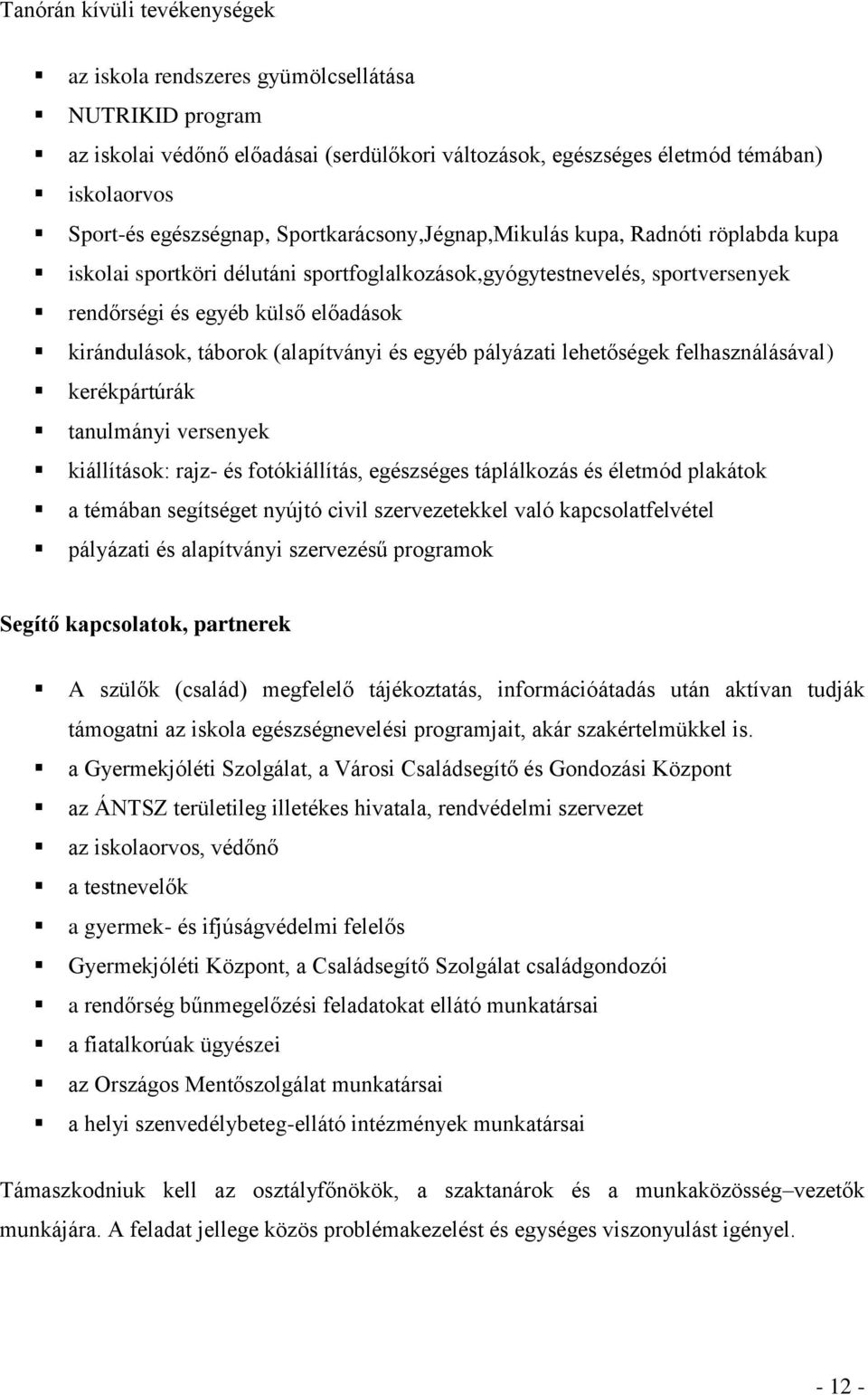 (alapítványi és egyéb pályázati lehetőségek felhasználásával) kerékpártúrák tanulmányi versenyek kiállítások: rajz- és fotókiállítás, egészséges táplálkozás és életmód plakátok a témában segítséget