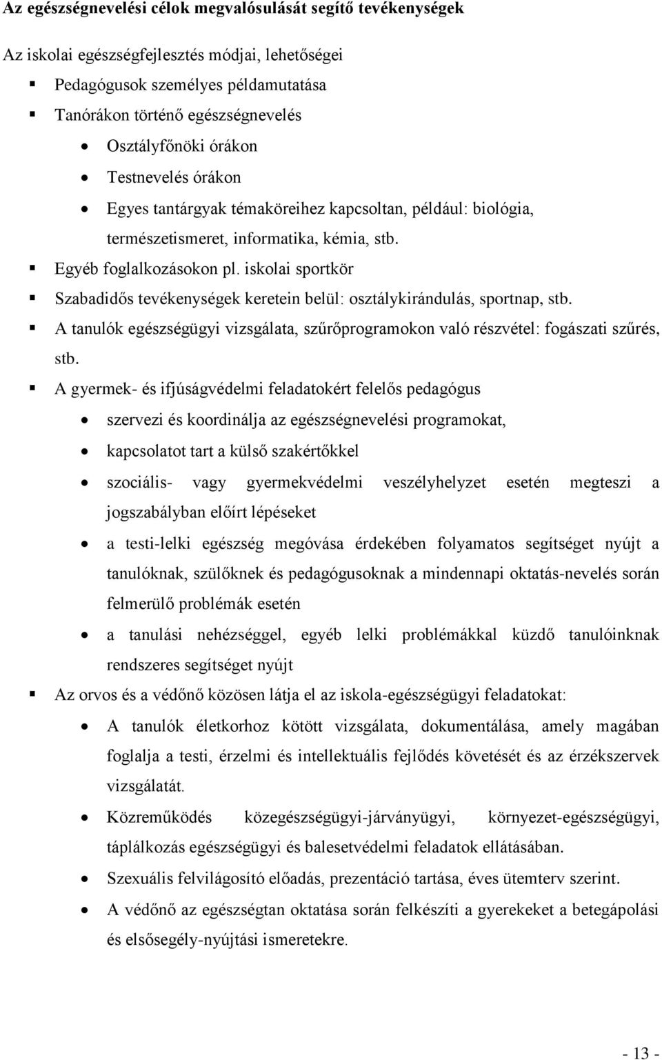 iskolai sportkör Szabadidős tevékenységek keretein belül: osztálykirándulás, sportnap, stb. A tanulók egészségügyi vizsgálata, szűrőprogramokon való részvétel: fogászati szűrés, stb.