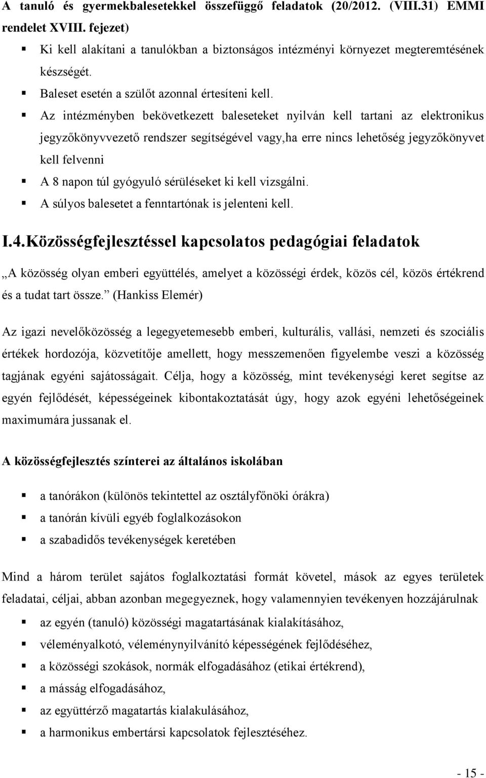 Az intézményben bekövetkezett baleseteket nyilván kell tartani az elektronikus jegyzőkönyvvezető rendszer segítségével vagy,ha erre nincs lehetőség jegyzőkönyvet kell felvenni A 8 napon túl gyógyuló