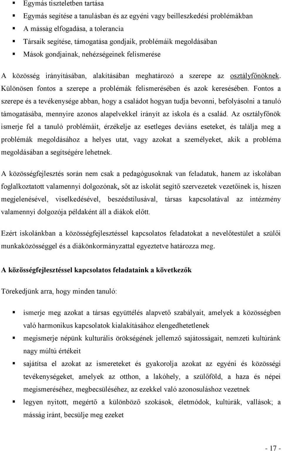 Fontos a szerepe és a tevékenysége abban, hogy a családot hogyan tudja bevonni, befolyásolni a tanuló támogatásába, mennyire azonos alapelvekkel irányít az iskola és a család.